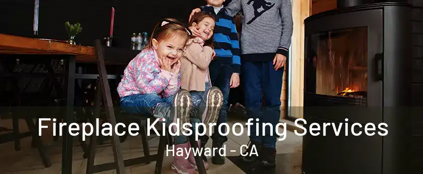 Fireplace Kidsproofing Services Hayward - CA