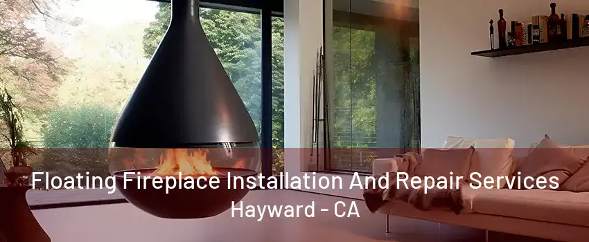 Floating Fireplace Installation And Repair Services Hayward - CA