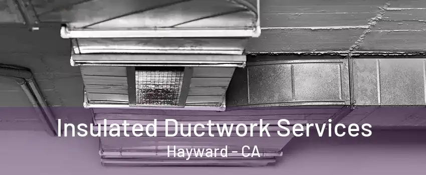 Insulated Ductwork Services Hayward - CA