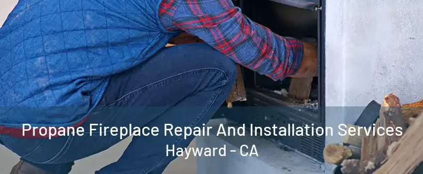 Propane Fireplace Repair And Installation Services Hayward - CA