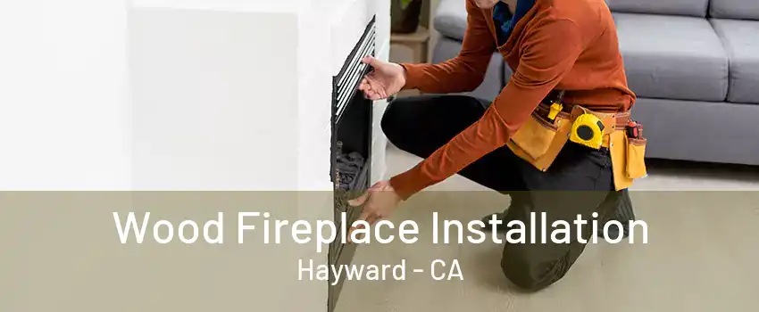 Wood Fireplace Installation Hayward - CA